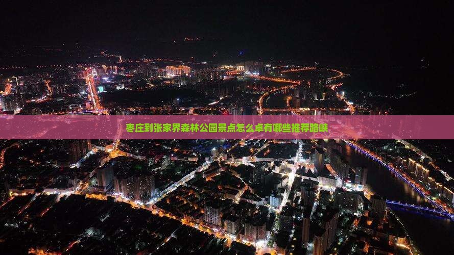 枣庄到张家界森林公园景点怎么卓有哪些推荐路峡