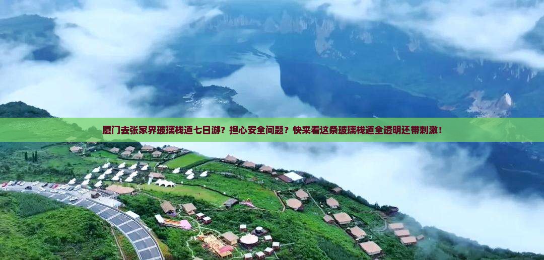 厦门去张家界玻璃栈道七日游？担心安全问题？快来看这条玻璃栈道全透明还带刺激！