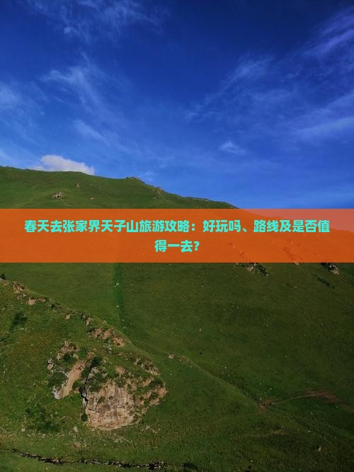 春天去张家界天子山旅游攻略：好玩吗、路线及是否值得一去？