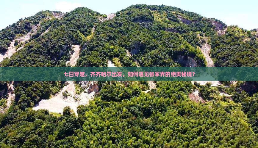 七日穿越，齐齐哈尔出发，如何遇见张家界的绝美秘境？