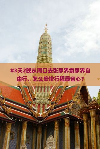 #3天2晚从周口去张家界袁家界自由行，怎么安排行程最省心？