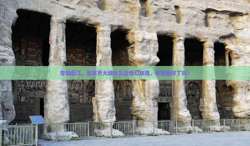 穿越阳江，张家界大峡谷五日奇幻旅程，你准备好了吗？