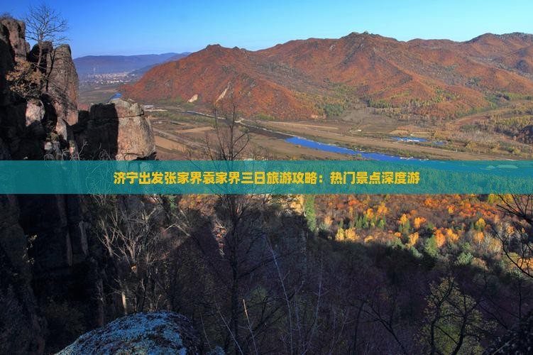 济宁出发张家界袁家界三日旅游攻略：热门景点深度游