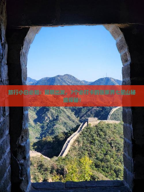 旅行小白必知：昆明出发，7个必打卡的张家界七星山秘境探秘！
