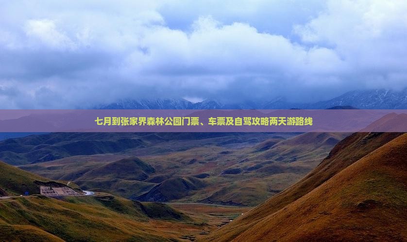 七月到张家界森林公园门票、车票及自驾攻略两天游路线