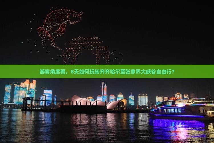 游客角度看，8天如何玩转齐齐哈尔至张家界大峡谷自由行？