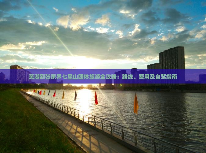 芜湖到张家界七星山团体旅游全攻略：路线、费用及自驾指南