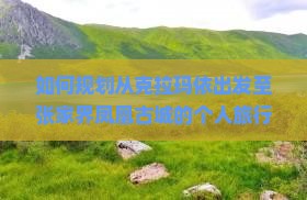 如何规划从克拉玛依出发至张家界凤凰古城的个人旅行路线与行程？