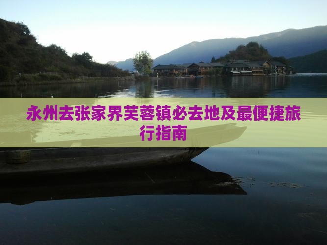 永州去张家界芙蓉镇必去地及最便捷旅行指南