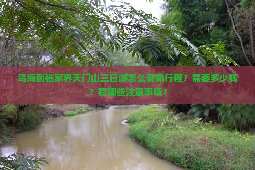 乌海到张家界天门山三日游怎么安排行程？需要多少钱？有哪些注意事项？