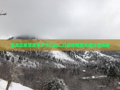 巢湖出发至张家界天门山二日游攻略及交通住宿指南