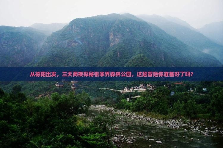 从德阳出发，三天两夜探秘张家界森林公园，这趟冒险你准备好了吗？