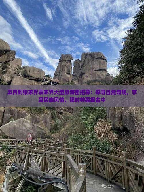 五月到张家界袁家界大型旅游团招募：探寻自然奇观，享受民族风情，限时特惠报名中