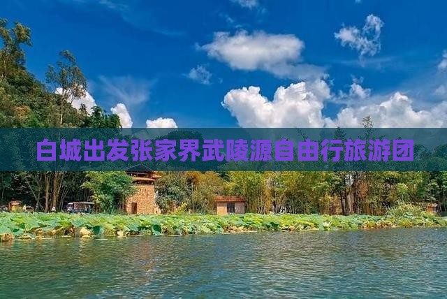 白城出发张家界武陵源自由行旅游团