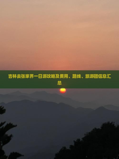 吉林去张家界一日游攻略及费用、路线、旅游团信息汇总