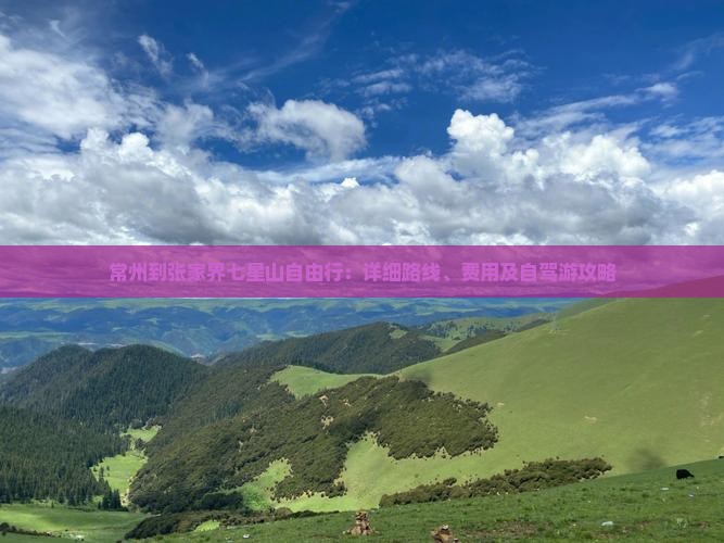 常州到张家界七星山自由行：详细路线、费用及自驾游攻略