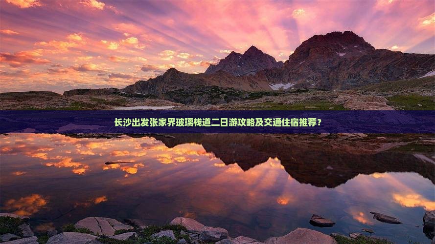 长沙出发张家界玻璃栈道二日游攻略及交通住宿推荐？