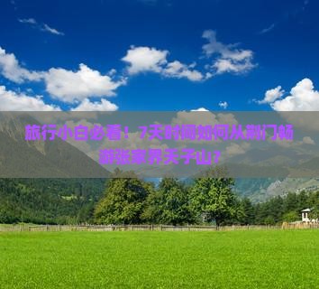 旅行小白必看！7天时间如何从荆门畅游张家界天子山？