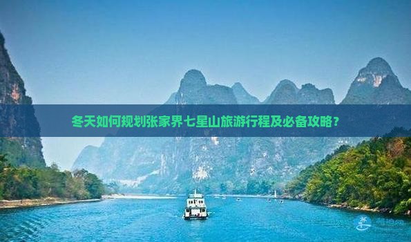 冬天如何规划张家界七星山旅游行程及必备攻略？