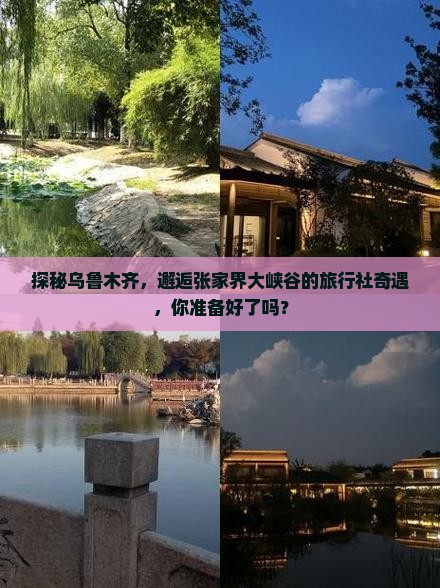探秘乌鲁木齐，邂逅张家界大峡谷的旅行社奇遇，你准备好了吗？