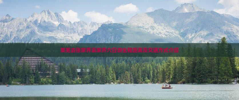 莱芜去张家界袁家界六日游全程距离及交通方式介绍