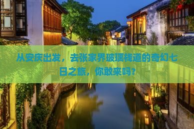 从安庆出发，去张家界玻璃栈道的奇幻七日之旅，你敢来吗？