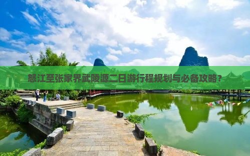 怒江至张家界武陵源二日游行程规划与必备攻略？