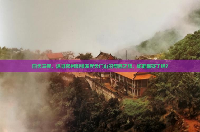 四天三夜，追寻钦州到张家界天门山的奇迹之旅，你准备好了吗？