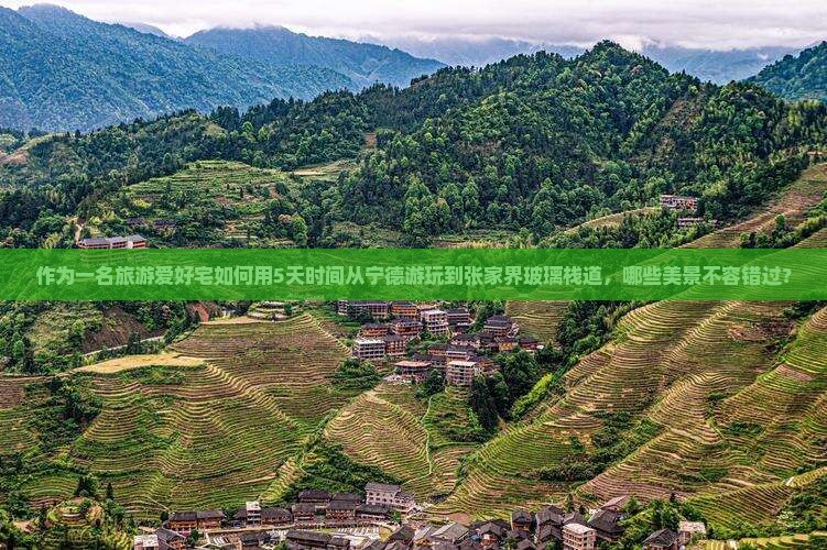 作为一名旅游爱好宅如何用5天时间从宁德游玩到张家界玻璃栈道，哪些美景不容错过？
