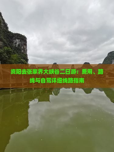 资阳去张家界大峡谷二日游：费用、路线与自驾详细线路指南