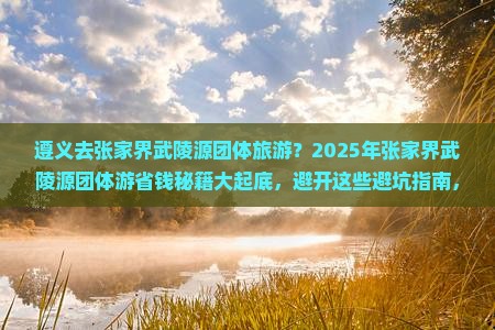 遵义去张家界武陵源团体旅游