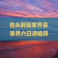 包头到张家界袁家界六日游