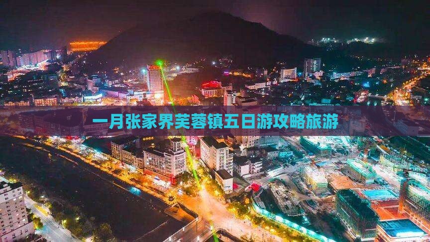 一月到张家界芙蓉镇五日游 一月到张家界芙蓉镇五日游