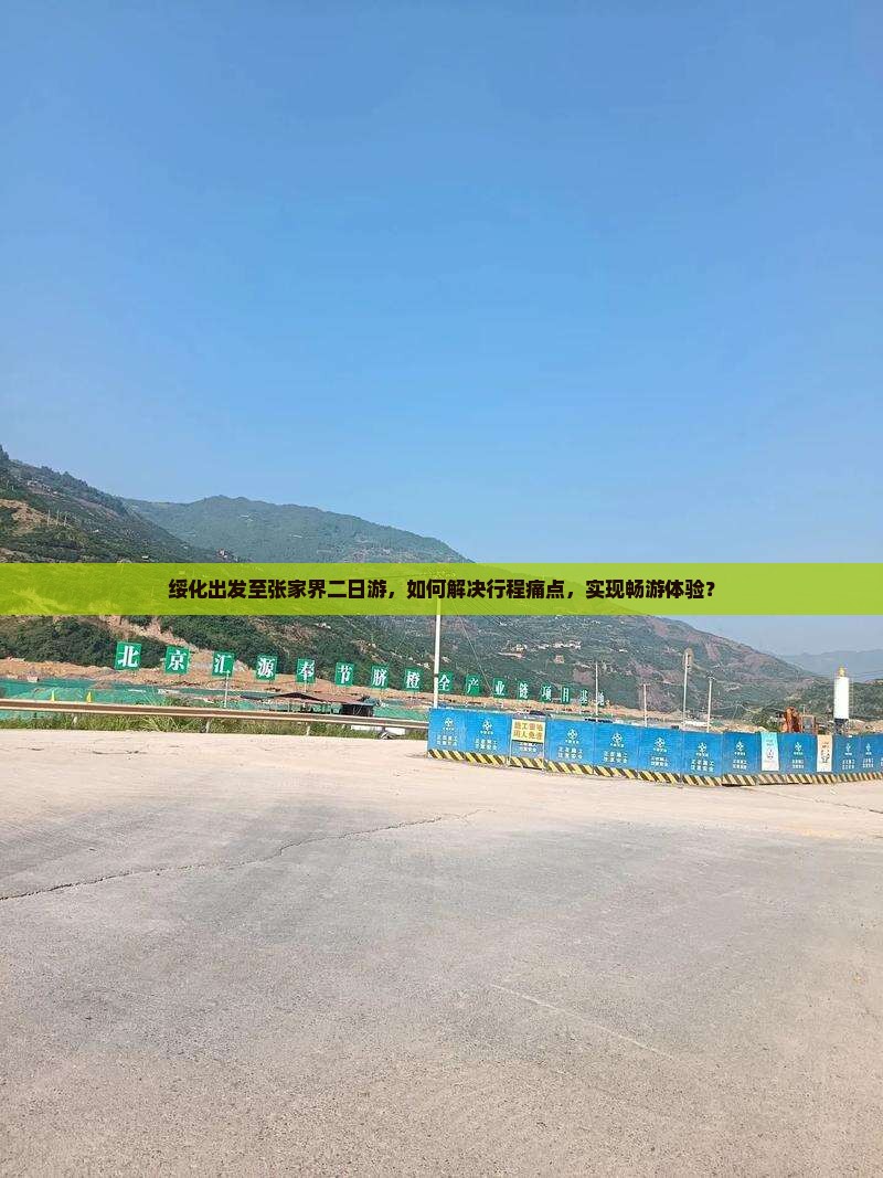 绥化出发至张家界二日游，如何解决行程痛点，实现畅游体验？