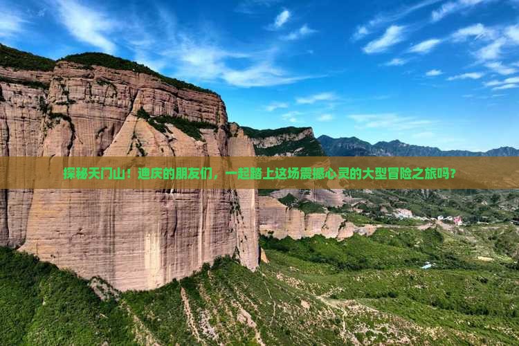 探秘天门山！迪庆的朋友们，一起踏上这场震撼心灵的大型冒险之旅吗？
