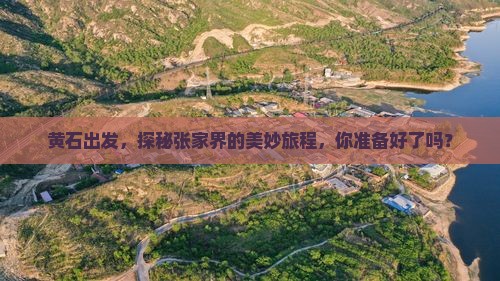 黄石出发，探秘张家界的美妙旅程，你准备好了吗？