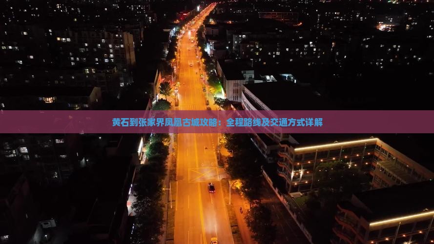 黄石到张家界凤凰古城攻略：全程路线及交通方式详解