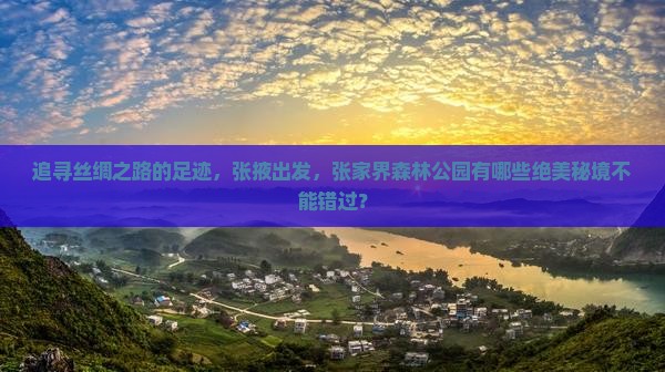 追寻丝绸之路的足迹，张掖出发，张家界森林公园有哪些绝美秘境不能错过？