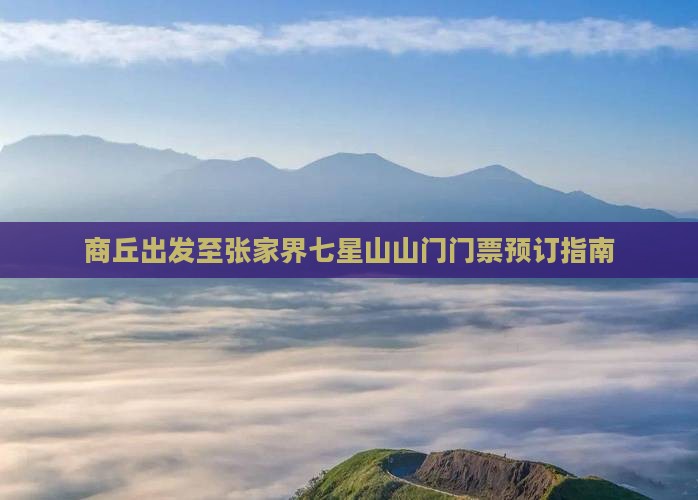 商丘出发至张家界七星山山门门票预订指南