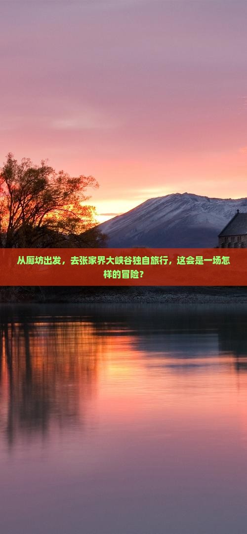 从廊坊出发，去张家界大峡谷独自旅行，这会是一场怎样的冒险？
