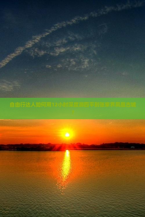 自由行达人如何用12小时深度游四平到张家界凤凰古城？