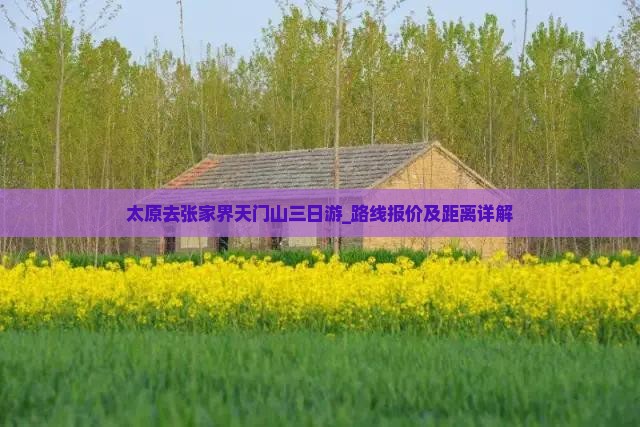 太原去张家界天门山三日游_路线报价及距离详解