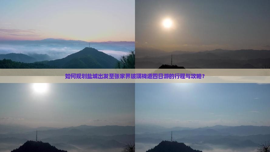 如何规划盐城出发至张家界玻璃栈道四日游的行程与攻略？