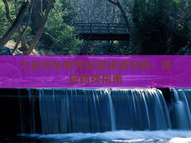 六安到张家界玻璃栈道攻略：详细路线指南