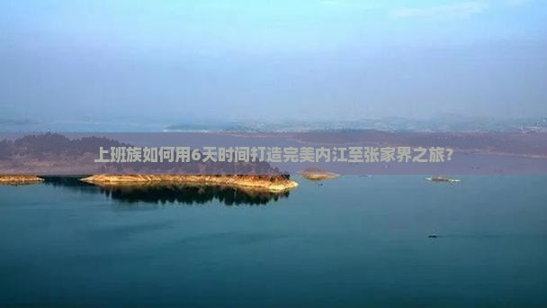 上班族如何用6天时间打造完美内江至张家界之旅？
