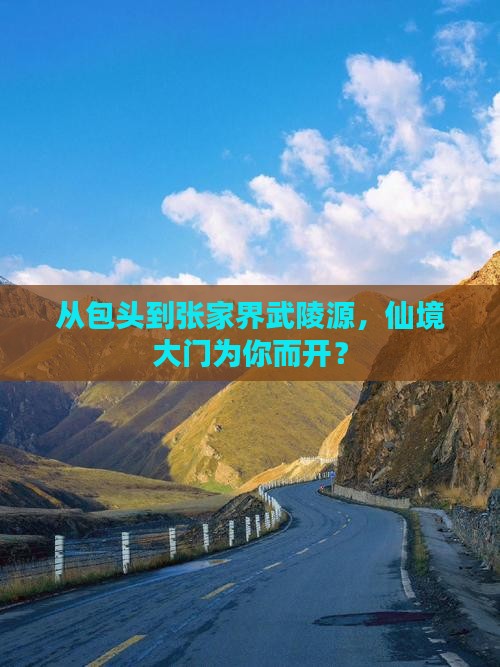 从包头到张家界武陵源，仙境大门为你而开？