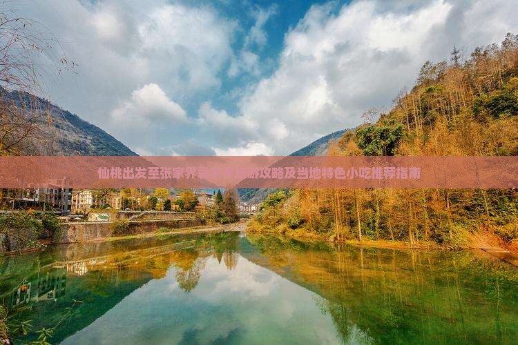 仙桃出发至张家界袁家界旅游攻略及当地特色小吃推荐指南