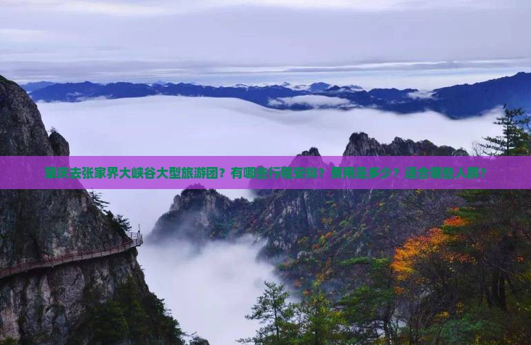 肇庆去张家界大峡谷大型旅游团？有哪些行程安排？费用是多少？适合哪些人群？
