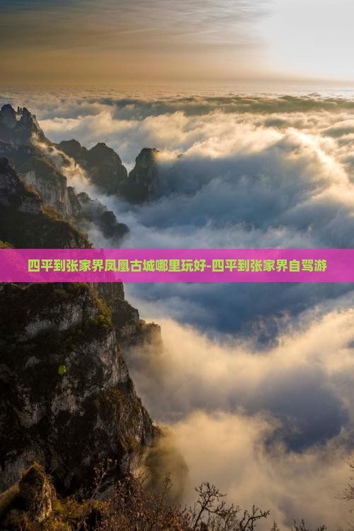 四平到张家界凤凰古城哪里玩好-四平到张家界自驾游
