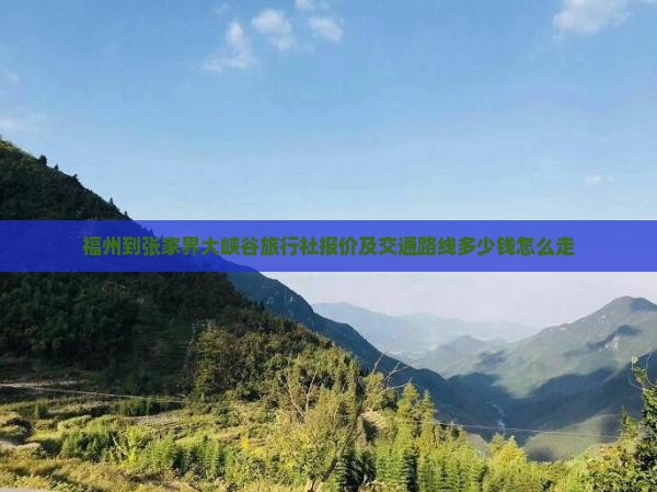 福州到张家界大峡谷旅行社报价及交通路线多少钱怎么走